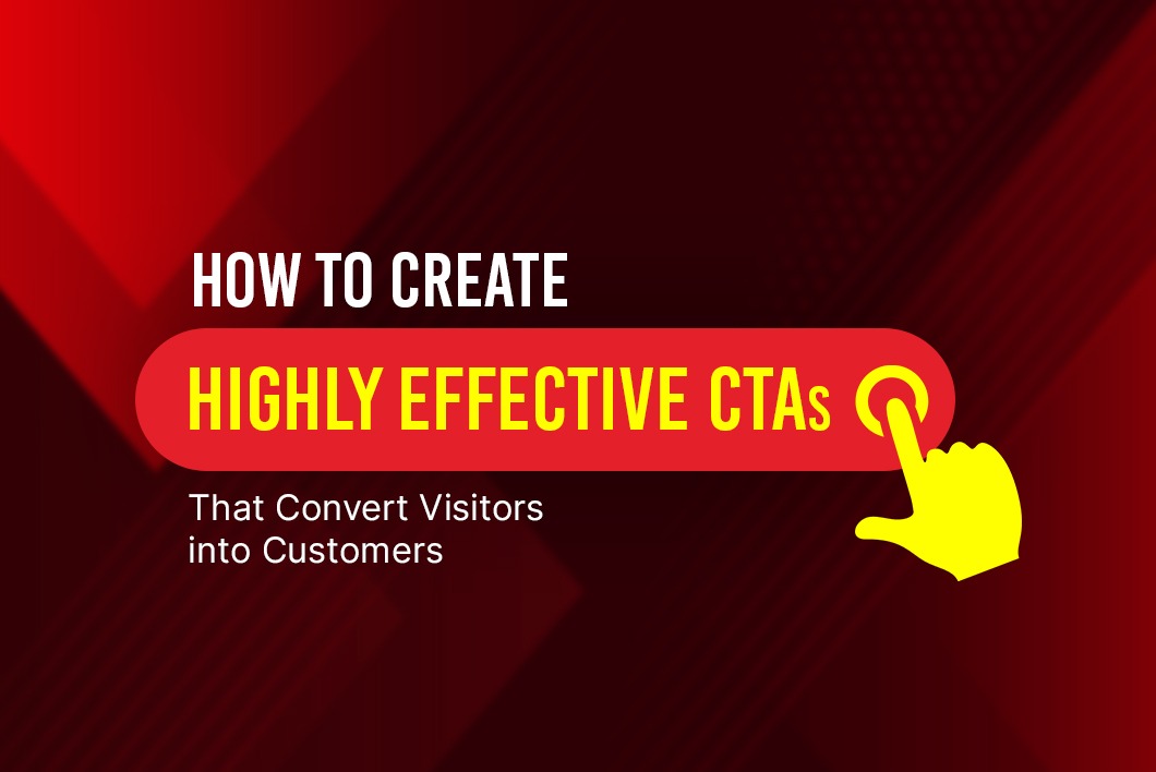 How to Create Highly Effective CTAs That Convert Visitors into Customers